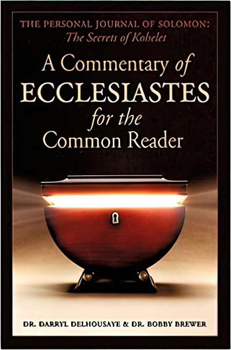 A Commentary of Ecclesiastes for the Common Reader by Dr. Darryl DelHousaye and Dr. Bobby Brewer